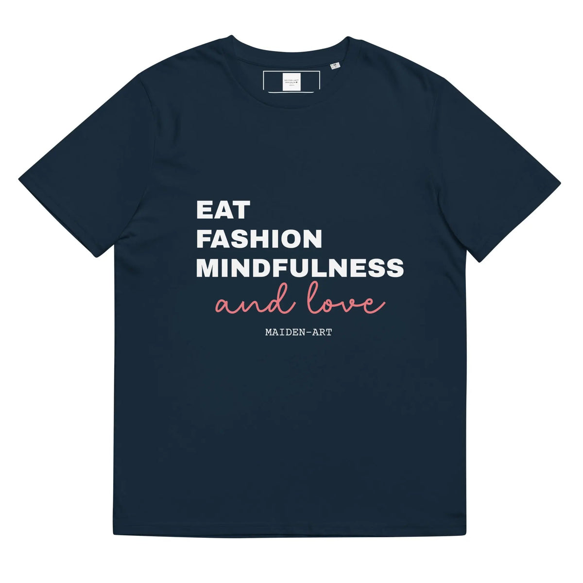 Unisex organic cotton t-shirt in French navy with "Eat, Fashion Mindfulness and Love" print by Maiden-Art, front view.